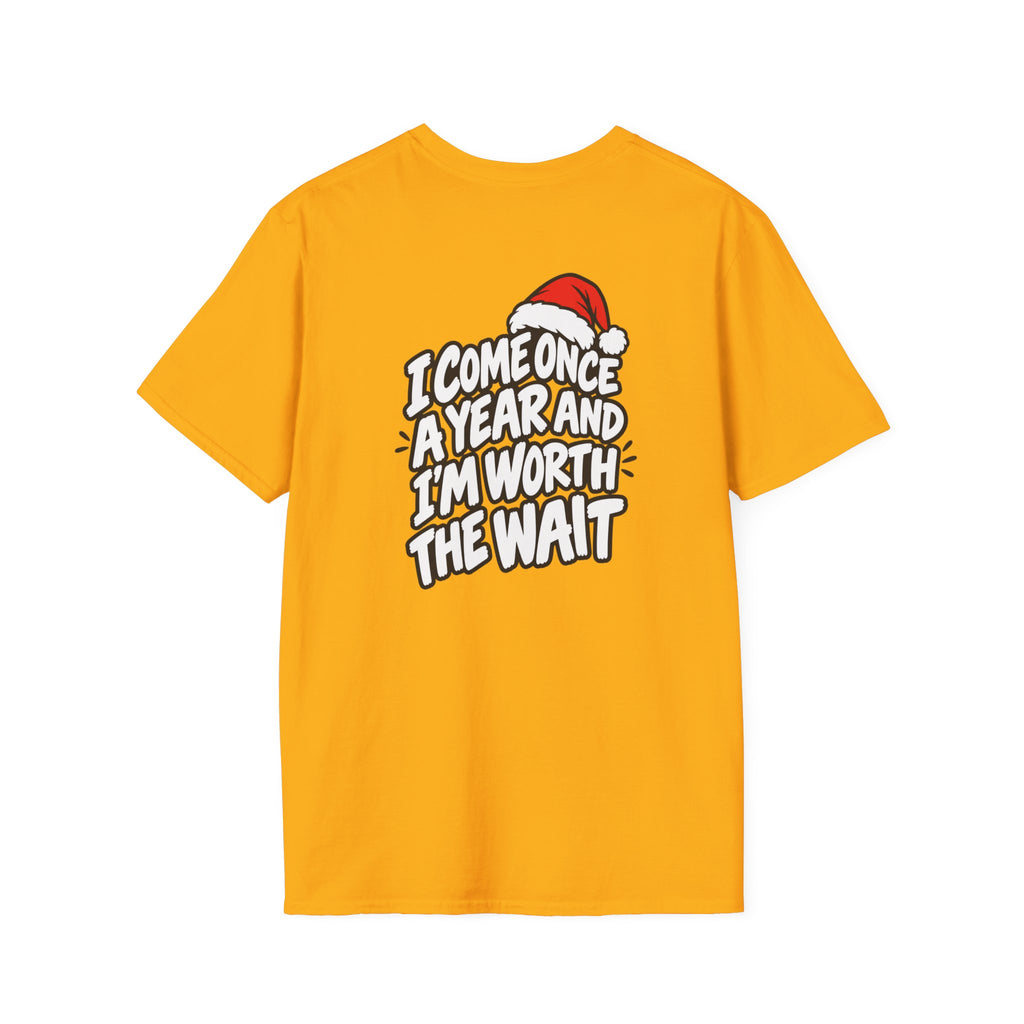 Funny Christmas Pun Tee Cheeky Holiday Shirt Dark Humor Funny Shirt I COME ONCE A YEAR AND I'M WORTH THE WAIT T-Shirt Unique Gift