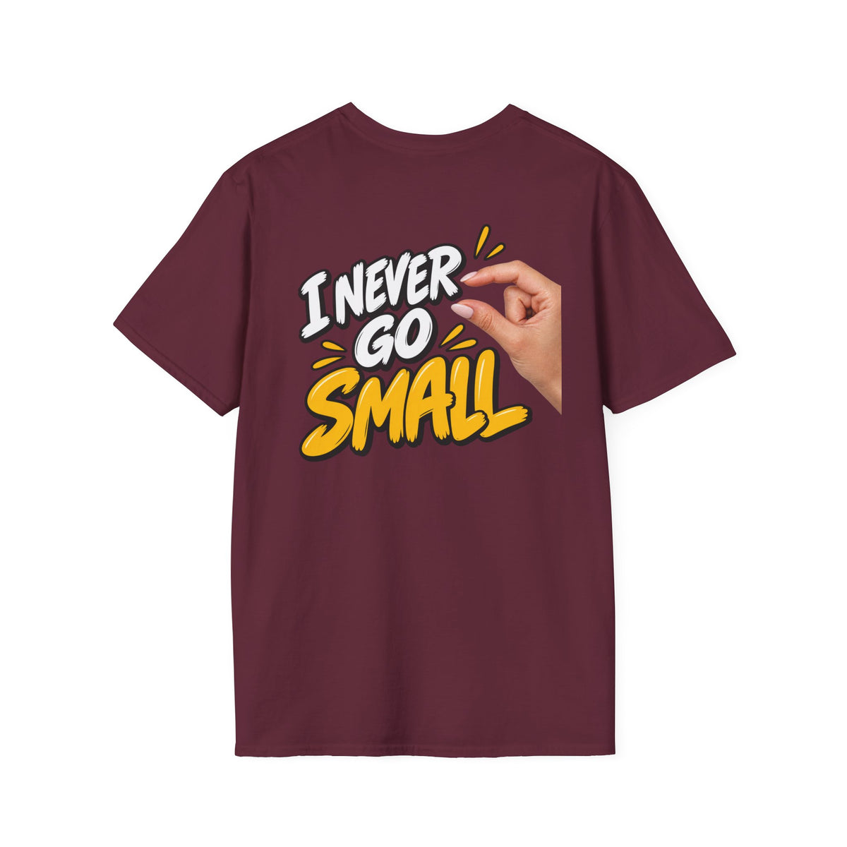 Dark Humor Funny Tshirt I NEVER GO SMALL 2 Version Tee Unique Gift Unisex Softsyle Shirt