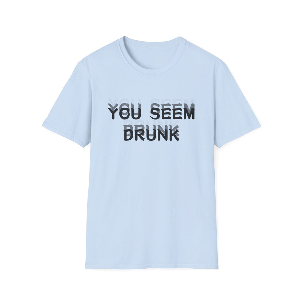 Funny You Seem Drunk Meme T-Shirt - Funny Sarcastic Humor Vintage Tee Gift Unisex Softstyle T-Shirt