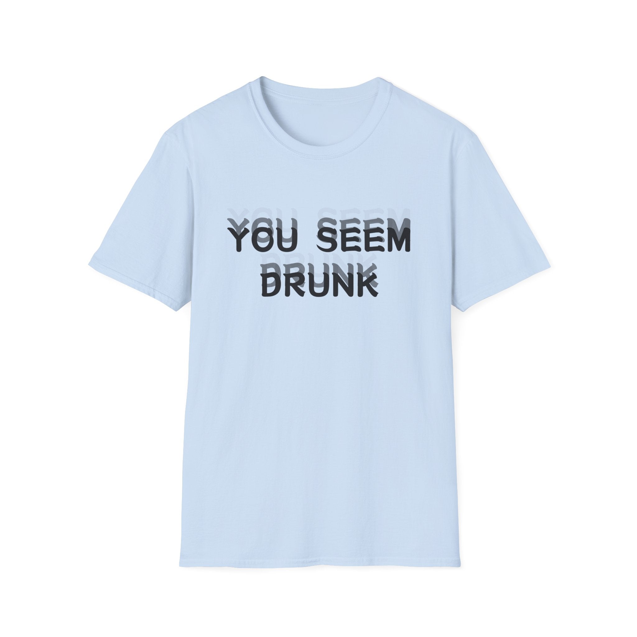 Funny You Seem Drunk Meme T-Shirt - Funny Sarcastic Humor Vintage Tee Gift Unisex Softstyle T-Shirt