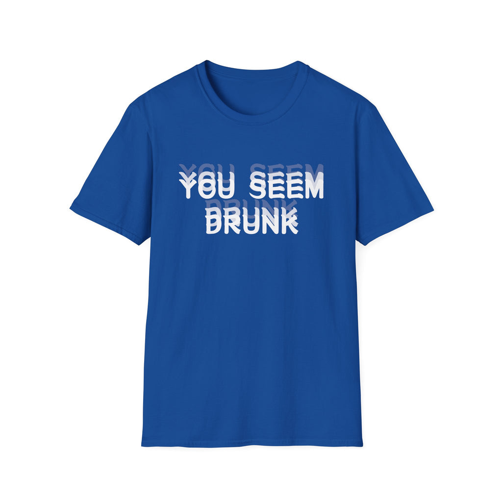 Funny You Seem Drunk Meme T-Shirt - Funny Sarcastic Humor Vintage Tee Gift Unisex Softstyle T-Shirt