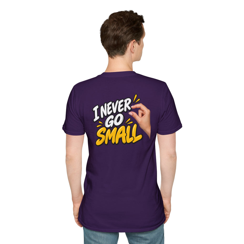 Dark Humor Funny Tshirt I NEVER GO SMALL 3 Version Tee Unique Gift Unisex Softsyle Shirt