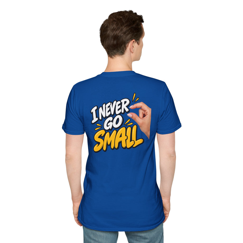 Dark Humor Funny Tshirt I NEVER GO SMALL 2 Version Tee Unique Gift Unisex Softsyle Shirt