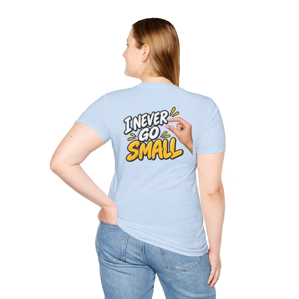 Dark Humor Funny Tshirt I NEVER GO SMALL 3 Version Tee Unique Gift Unisex Softsyle Shirt