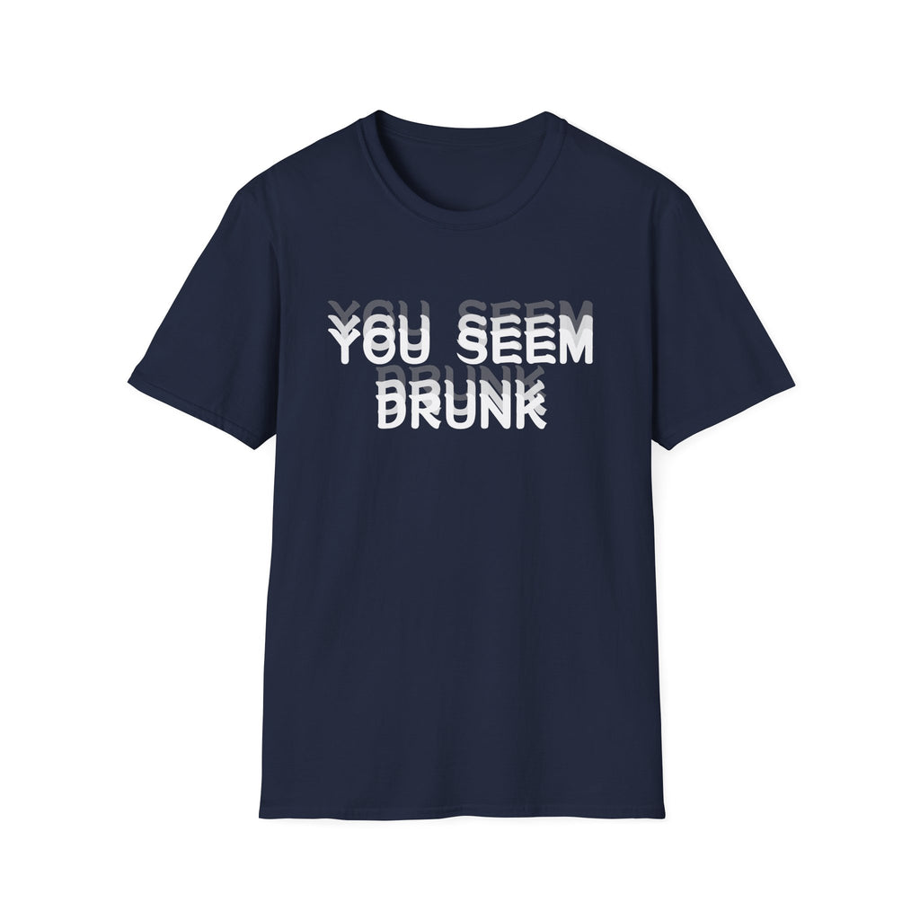 Funny You Seem Drunk Meme T-Shirt - Funny Sarcastic Humor Vintage Tee Gift Unisex Softstyle T-Shirt