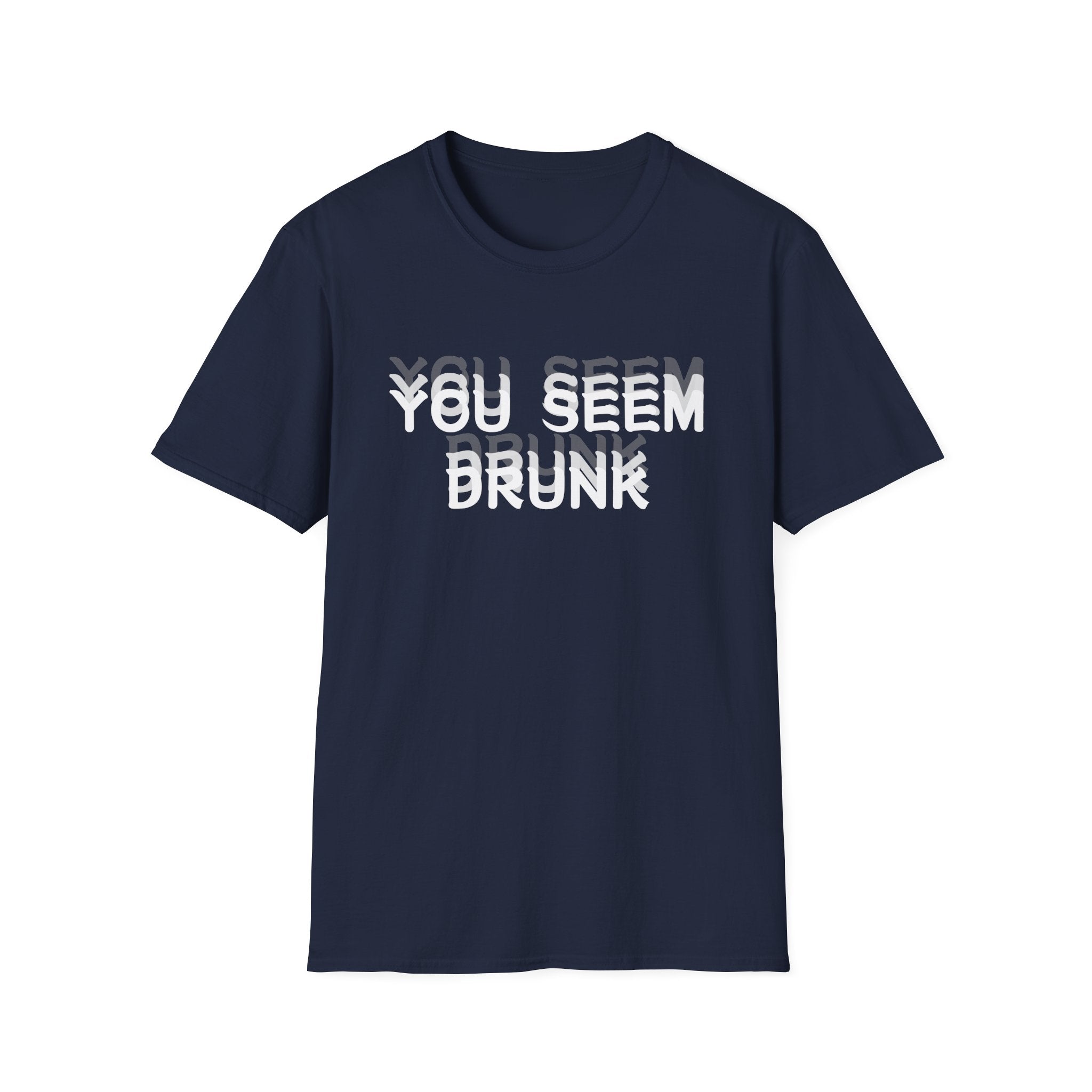Funny You Seem Drunk Meme T-Shirt - Funny Sarcastic Humor Vintage Tee Gift Unisex Softstyle T-Shirt