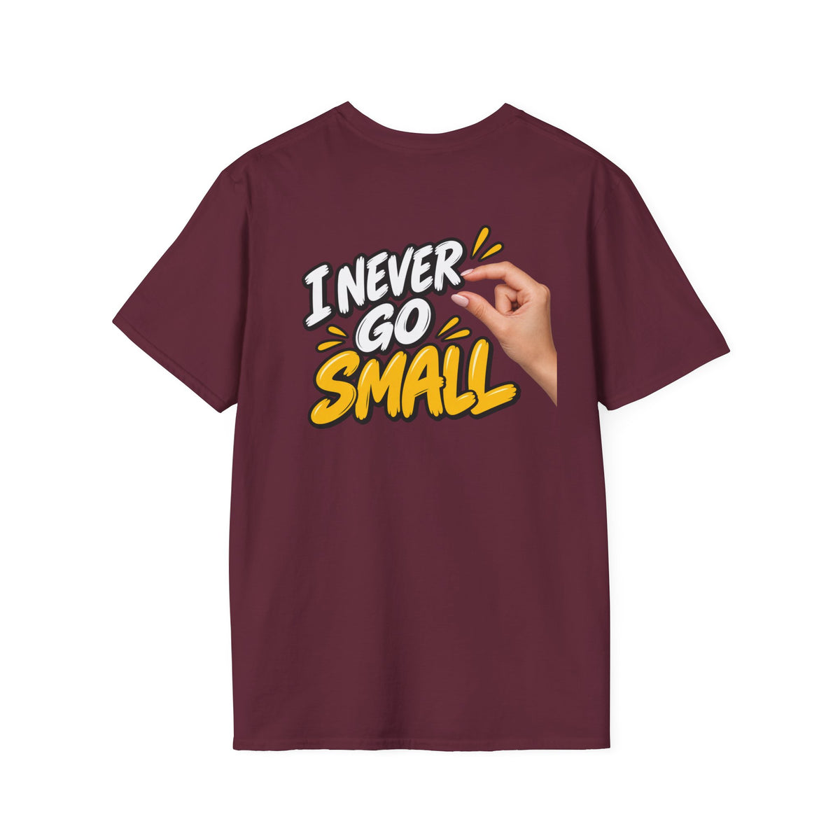Dark Humor Funny Tshirt I NEVER GO SMALL 3 Version Tee Unique Gift Unisex Softsyle Shirt