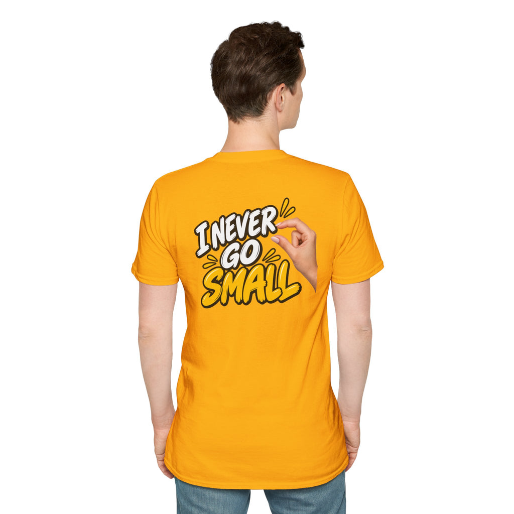 Dark Humor Funny Tshirt I NEVER GO SMALL 3 Version Tee Unique Gift Unisex Softsyle Shirt